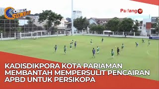 KADISDIKPORA KOTA PARIAMAN MEMBANTAH MEMPERSULIT PENCAIRAN APBD UNTUK PERSIKOPA