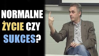 Chcesz odnieść sukces czy mieć normalne życie? - Jordan B Peterson