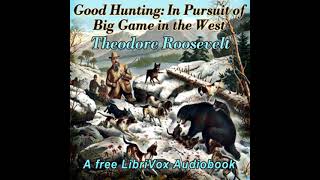 Good Hunting: In Pursuit of Big Game in the West by Theodore Roosevelt | Full Audio Book