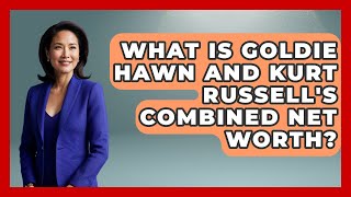 What Is Goldie Hawn And Kurt Russell's Combined Net Worth? - The Rich And Famous Files