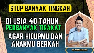 STOP BANYAK TINGKAH DI USIA 40 TAHUN‼️PERBANYAK TIRAKAT \u0026 HIDUP BERKAH BERMANFAAT BAGI ANAK CUCU..