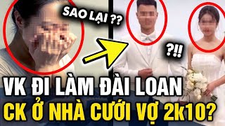 Đi làm ở Đài Loan, vợ THẨN THỜ phát hiện chồng ở nhà CHỤP ẢNH CƯỚI cùng cô gái SN 2K10 | Tin 3 Phút