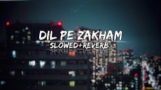 Dil Pe Zakham Khate Hai || [Slowed+Reverb] || Jubin Nautiyal ||