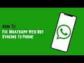 Why is WhatsApp Web Not Syncing to Phone (How to fix)