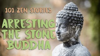 [101 Zen Stories] #58 - Arresting The Stone Buddha
