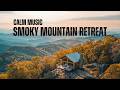 The Perfect Smoky Mountain Escape: Relaxing Music & Scenic Views