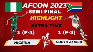 AFCON 2023 SEMI-FINAL HIGHLIGHT: NIGERIA-1 (P-4) VS SOUTH AFRICA-1 (P-2) | EXTRA TIME BEFORE PENALTY