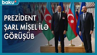 Prezident İlham Əliyev Şarl Mişellə Brüsseldə görüşüb | Baku TV