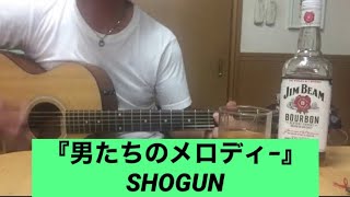 『男たちのメロディ−』 SHOGUN by酔っぱらいの弾き語り