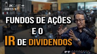 Fundos de Ações serão prejudicados com o IR sobre Dividendos? - Cortes JKCast #97