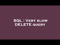 SQL : Very slow DELETE query