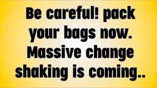 Be careful! pack your bags now. Massive change shaking is coming..