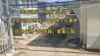 北京永定河沿岸村庄正在做灾后重建，现在仍然一片狼藉看着心酸