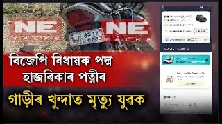 বিজেপি বিধায়ক পদ্ম হাজৰিকাৰ পত্নীৰ গাড়ীৰ খুন্দাত মৃত্যু যুৱক