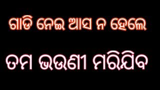 ଗାଡି ନେଇ ଆସ ନ ହେଲେ ତମ ଭଉଣୀ ମରିଯିବ