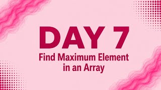 Day 7 Find Maximum Element in Array π | Brute Force vs Optimized Approach | DSA using Java Telugu