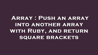 Array : Push an array into another array with Ruby, and return square brackets