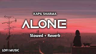 Alone [Slowed Reverb] ∆ Lofi || Kapil sharma  || Guru randhawa //  Full Lofi song |  Lofi Music 🎵🎶