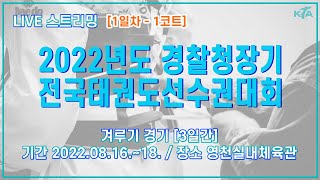 [1일차/1코트] 2022 경찰청장기 전국태권도선수권대회(겨루기)