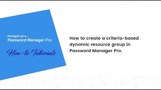 ManageEngine Password Manager Pro: How to create criteria-based dynamic resource groups