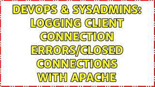 DevOps & SysAdmins: Logging client connection errors/closed connections with apache