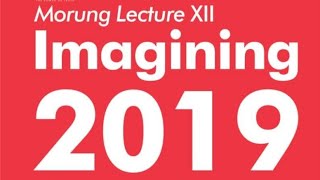 Morung Lecture XII : Imagining 2019