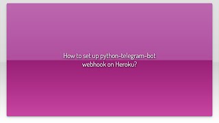 How to set up python-telegram-bot webhook on Heroku?