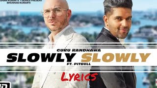 SLOWLY SLOWLY LYRICS GURU RANDHAWA NEW SONG FT.PITBULL BHUSAN KUMAR T-SERIES