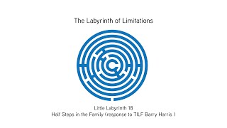 Little Labyrinth 18: Half Steps in the Family (response to TILF Barry Harris )