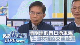 【LIVE】0401 清明連假首日 王國材部長高公局視察國道路況疏運｜民視快新聞｜