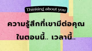 Thinking about you 💟 ความรู้สึกที่เขามีต่อคุณ | ในตอนนี้ เวลานี้..