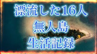 【漂流したら】無人島で生きる１６人の生活記録【覚えておくこと】リアルサバイバル術