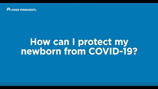 How Can I Protect My Newborn From COVID-19? | Kaiser Permanente