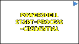 Powershell Start-Process -Credential (2 Solutions!!)