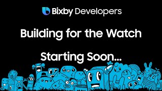 Bixby Developers Live Stream - Developing for the Watch