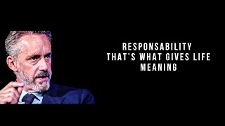 Responsibility:That’s What Gives Life Meaning By Jordan Peterson