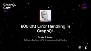 200 OK! Error Handling in GraphQL — Sasha Solomon @ GraphQL Conf 2019