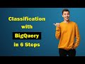 CLASSIFICATION with BIGQUERY 🔥 Google BigQuery Tutorial 🔥 No Talking