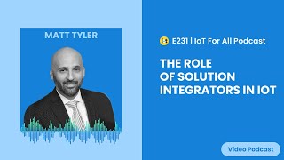 The Role of Solution Integrators in IoT | Wachter, Inc.'s Matt Tyler | E231