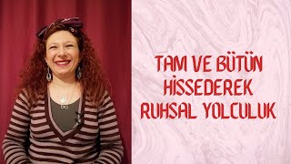 Tam ve Bütün Hissederek Ruhsal Yolculuk