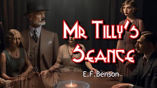 Mr. Tilly’s Séance by E.F.Benson (a ghost visits a séance)