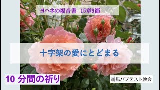 「十字架の愛のとどまる」10分間の祈り ヨハネ福音書15:9 根城昌美牧会主事