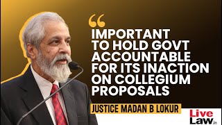 Important To Hold Govt Accountable For Its Inaction On Collegium Proposals : Justice Madan B Lokur