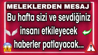 🔴BU HAFTA SİZİ VE SEVDİĞİNİZ KİŞİYİ ETKİLEYECEK BİR HABER PATLAYACAK...| meleklerden mesaj 💌