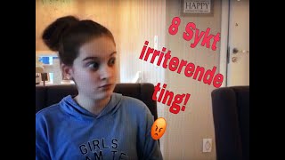 8 sykt irriterende ting