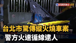 台北市驚傳縱火燒車案 警方火速循線逮人－民視新聞