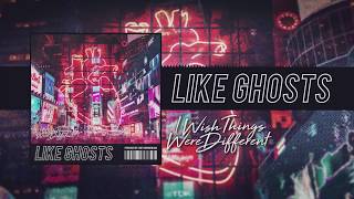 Like Ghosts - I Wish Things Were Different