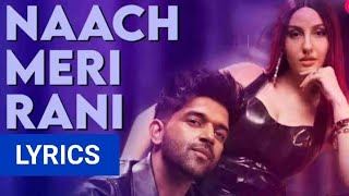 Naach Meri Rani(Lyrics) - Guru Randhawa Feat.Nora Fatehi | Taniskh Bagchi | Nikhita Gandhi