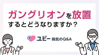 ガングリオンを放置するとどうなりますか？【ユビー病気のQ\u0026A】