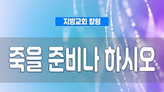 지방교회 칼럼 296회 - 죽을 준비나 하시오